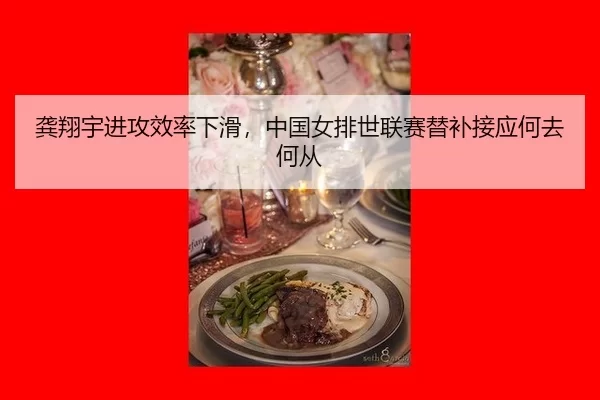 龚翔宇进攻效率下滑，中国女排世联赛替补接应何去何从