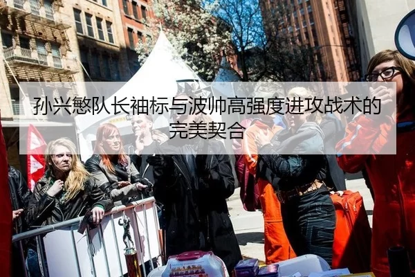 孙兴慜队长袖标与波帅高强度进攻战术的完美契合