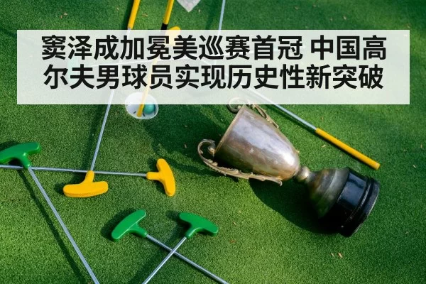 窦泽成加冕美巡赛首冠 中国高尔夫男球员实现历史性新突破