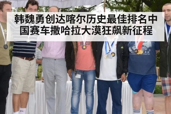 韩魏勇创达喀尔历史最佳排名中国赛车撒哈拉大漠狂飙新征程
